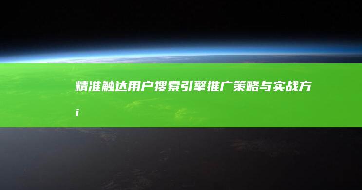 精准触达用户：搜索引擎推广策略与实战方案