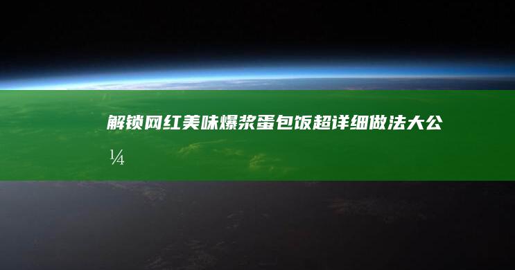 解锁网红美味！爆浆蛋包饭超详细做法大公开